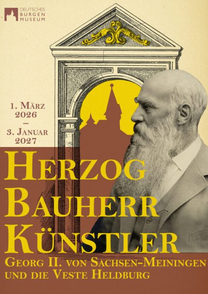Sonderausstellung „Herzog, Bauherr, Künstler“ – Georg II. von Sachsen-Meiningen und die Veste Heldburg Plakat der Ausstellung „Herzog, Bauherr, Künstler – Georg II. von Sachsen-Meiningen und die Veste Heldburg“ im Deutschen Burgenmuseum, 1. März 2026 bis 3. Januar 2027.